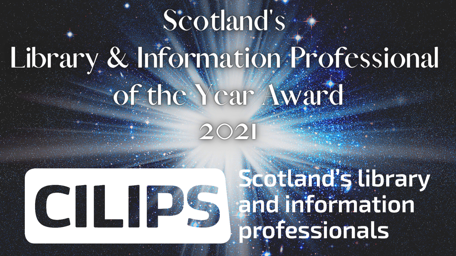The Scottish Library and Information Professional of the Year Award graphic, showing the CILIPS logo in white in front of a blue, black and white background of a solar galaxy