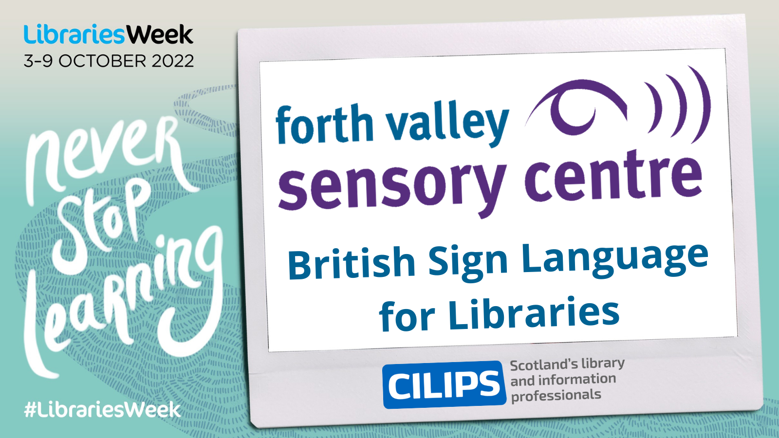 Forth Valley Sensory Centre British Sign Language for Libraries inside the Libraries Week 'never stop learning' frame.