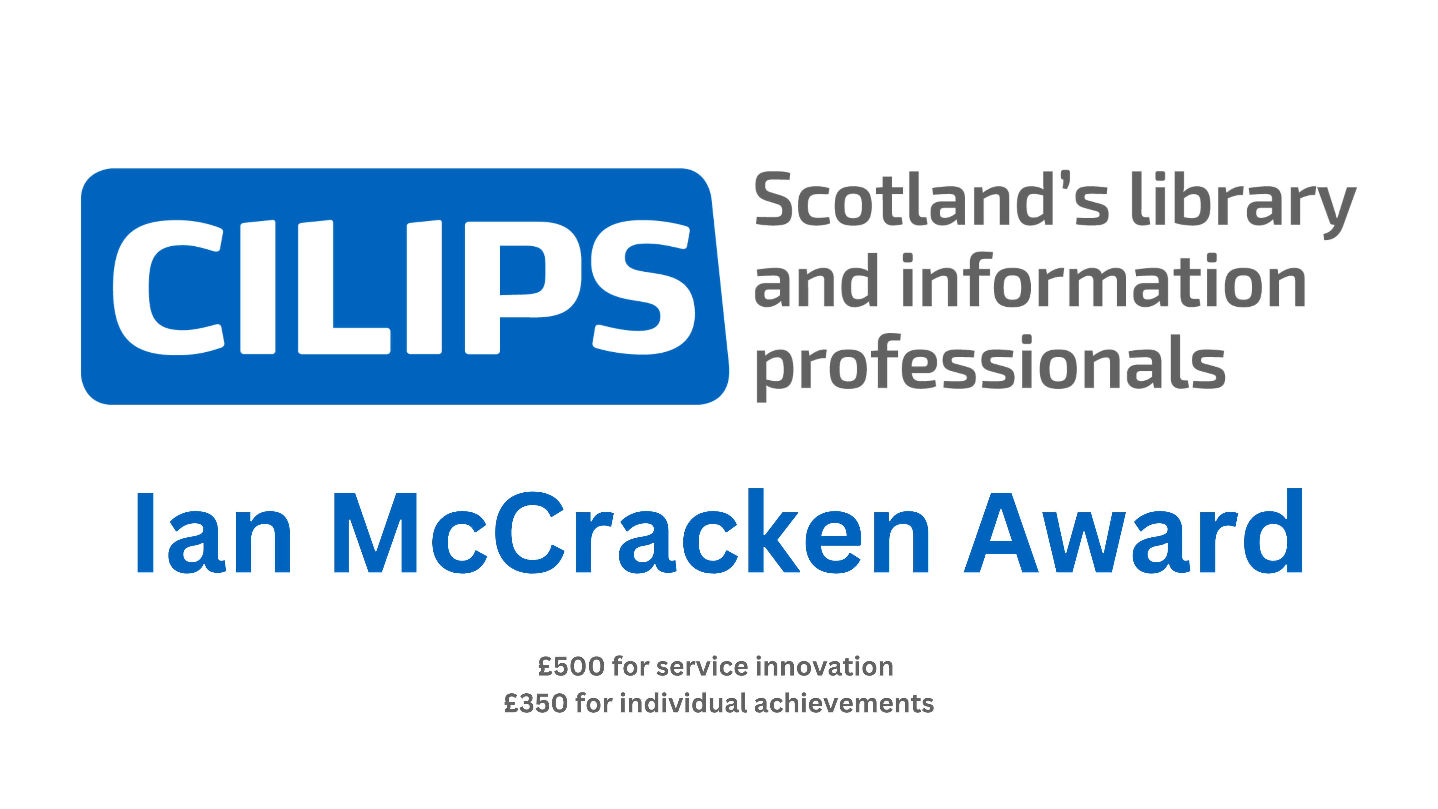 Ian McCracken award, CILIPS. £500 for service innovation and £350 for individual achievement.