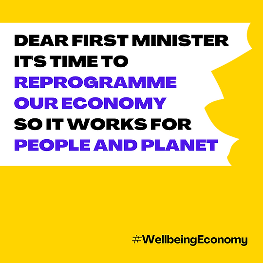 Dear First Minister, it's time to reprogramme our economy so it works for people and planet.