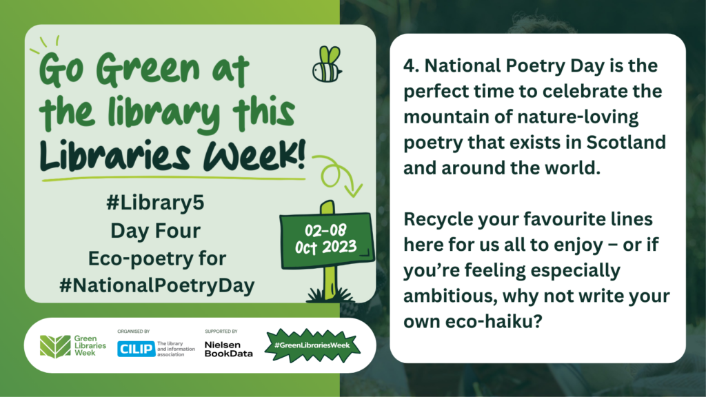 National Poetry Day is the perfect time to celebrate the mountain of nature-loving poetry that exists in Scotland and around the world. Recycle your favourite lines here for us all to enjoy – or if you’re feeling especially ambitious, why not write your own eco-haiku?