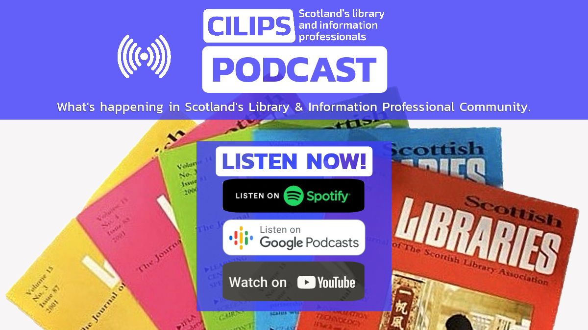 CILIPS Podcast, listen now, on Spotify, Google Podcasts and Youtube.