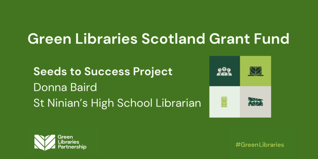 Green Libraries Scotland Grant Fund, Seeds to Success Project, Donna Baird, St Ninian's High School Librarian.
