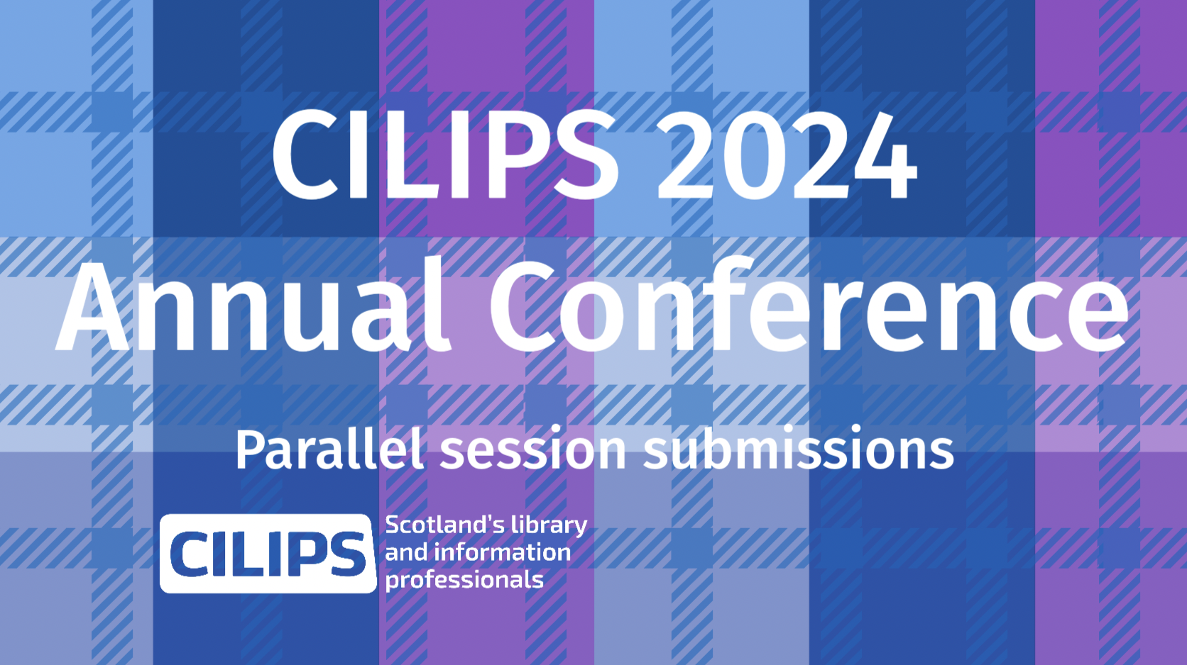 CILIPS 2024, Annual Conference, parallel session submissions, cilips logo on a tartan background.