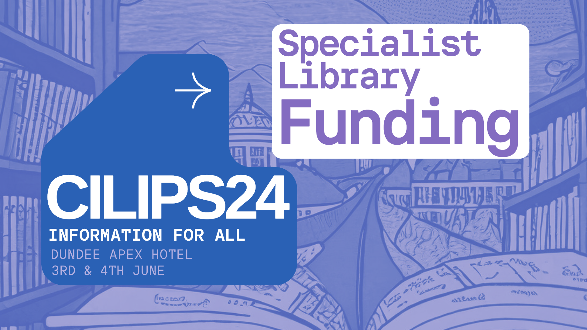 Specialist Library Funding for #CILIPS24. Information for all, Dundee Apex Hotel. 3rd and 4th June 2024.