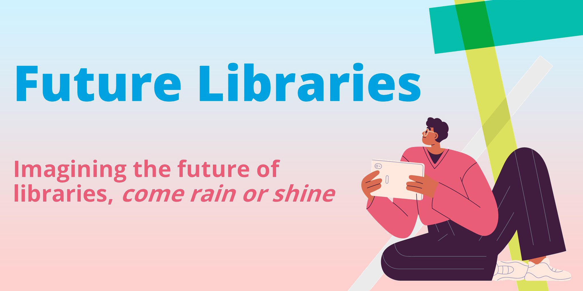 Future Libraries: Imagining the future of libraries come rain or shine. With a graphic of a person under a signpost using a smartphone.